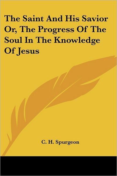 Cover for C. H. Spurgeon · The Saint and His Savior Or, the Progress of the Soul in the Knowledge of Jesus (Paperback Book) (2007)