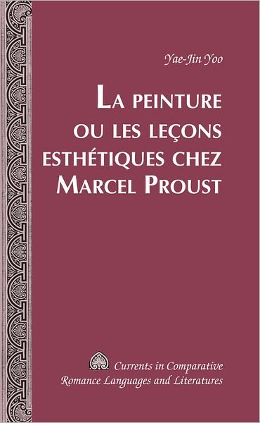 Cover for Yae-Jin Yoo · La Peinture Ou Les Lecons Esthetiques Chez Marcel Proust - Currents in Comparative Romance Languages &amp; Literatures (Gebundenes Buch) (2011)