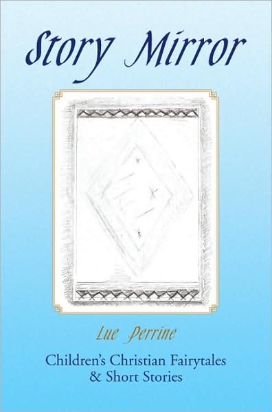 Cover for Lue Perrine · Story Mirror: Children's Christian Fairytales &amp; Short Stories (Paperback Book) (2008)