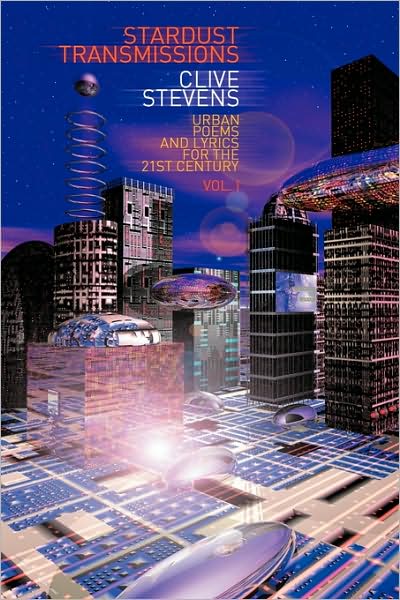 Stardust Transmissions: Urban Poems and Lyrics for the 21st Century Vol 1 - Clive Stevens - Książki - Authorhouse - 9781438972008 - 9 czerwca 2009