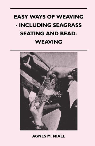 Easy Ways of Weaving - Including Seagrass Seating and Bead-weaving - Agnes M. Miall - Libros - Husband Press - 9781447402008 - 15 de abril de 2011