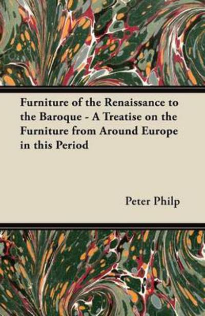 Cover for Peter Philp · Furniture of the Renaissance to the Baroque - a Treatise on the Furniture from Around Europe in This Period (Paperback Book) (2012)