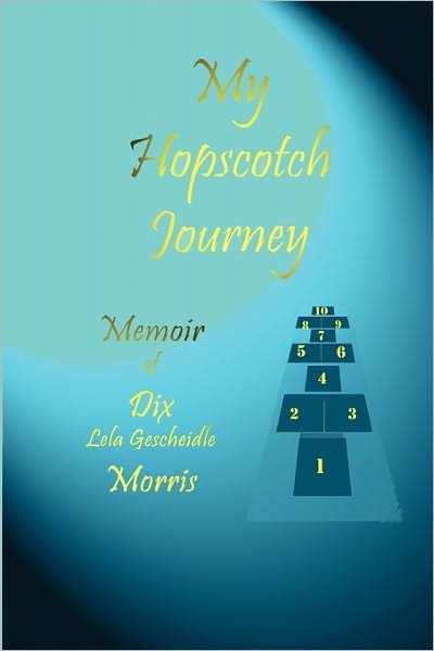 Cover for Dix Lela Gescheidle Morris · My Hopscotch Journey - Memoir of Dix Lela Gescheidle Morris (Taschenbuch) (2011)