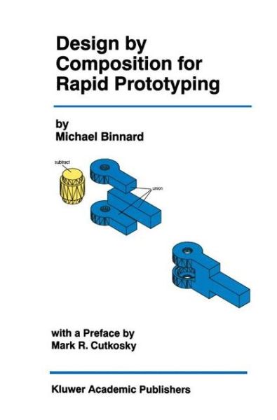 Design by Composition for Rapid Prototyping - The Springer International Series in Engineering and Computer Science - Michael Binnard - Bøger - Springer-Verlag New York Inc. - 9781461374008 - 11. oktober 2012