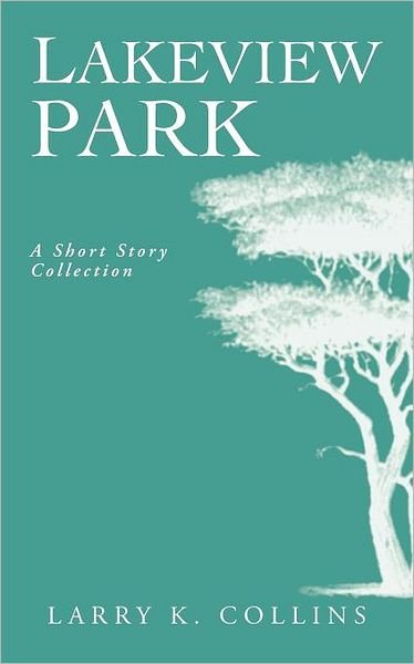 Cover for Larry K Collins · Lakeview Park: a Short Story Collection (Paperback Book) (2011)