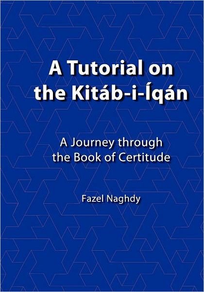Cover for Fazel Naghdy · A Tutorial on the Kitáb-i-íqán: a Journey Through the Book of Certitude (Pocketbok) (2012)