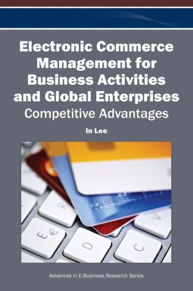 Cover for In Lee · Electronic Commerce Management for Business Activities and Global Enterprises: Competitive Advantages (Inbunden Bok) (2012)
