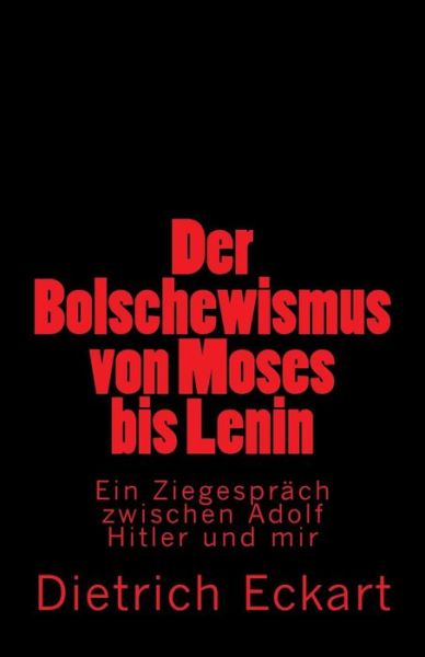 Cover for Dietrich Eckart · Der Bolschewismus Von Moses Bis Lenin: Ein Ziegespräch Zwischen Adolf Hitler Und Mir (Paperback Book) [German edition] (2012)