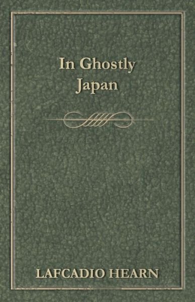 In Ghostly Japan - Lafcadio Hearn - Böcker - White Press - 9781473324008 - 11 december 2014