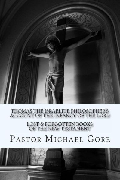 Cover for Michael Gore · Thomas the Israelite Philosopher's Account of the Infancy of the Lord: Lost &amp; Forgotten Books of the New Testament (Paperback Book) (2012)