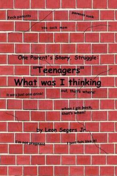 Cover for Segers, Leon, Jr. · One Parent's Story, Struggle ''teenagers'' What Was I Thinking! (Pocketbok) (2012)