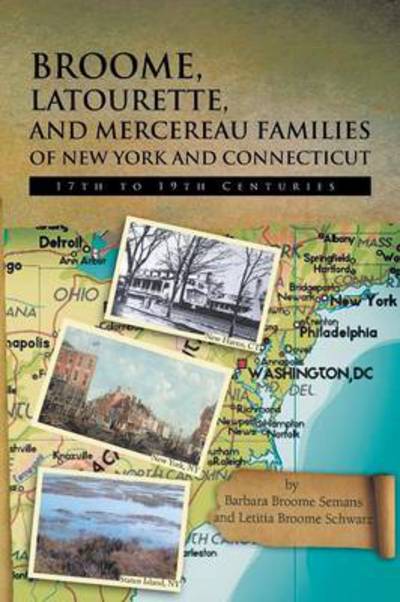 Broome, Latourette, and Mercereau Families of New York and Connecticut: 17th to 19th Centuries - Barbara Broome Semans - Books - Xlibris Corporation - 9781479773008 - August 31, 2013