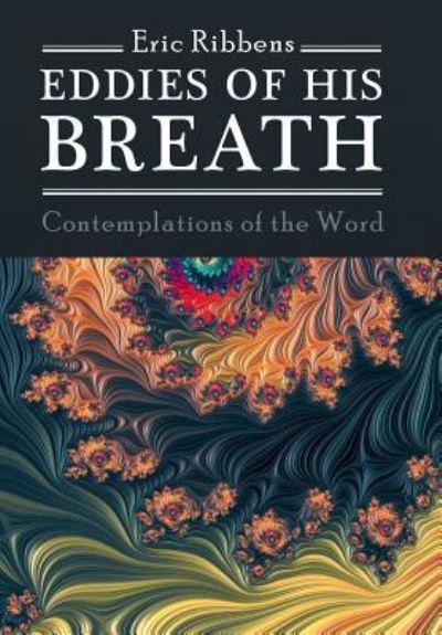 Cover for Eric Ribbens · Eddies of His Breath : Contemplations of the Word (Hardcover Book) (2019)