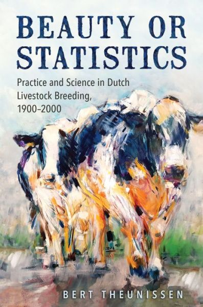 Cover for Bert Theunissen · Beauty or Statistics: Practice and Science in Dutch Livestock Breeding, 1900-2000 (Hardcover Book) (2020)