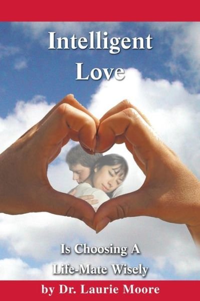 Cover for Laurie a Moore · Intelligent Love: Choosing a Lifemate Wisely (Paperback Book) (2013)