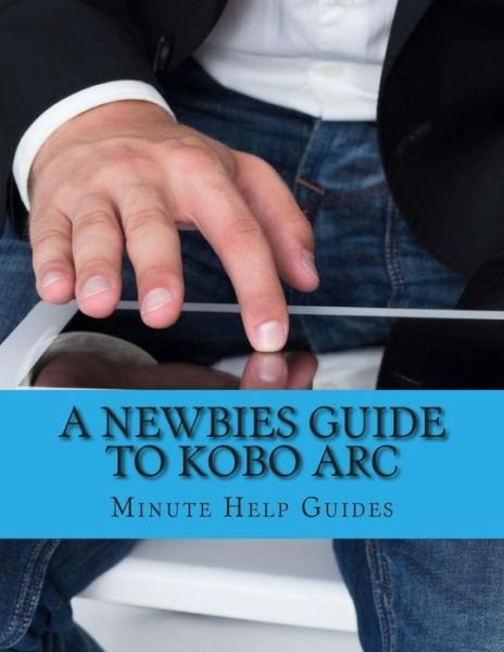 Cover for Minute Help Guides · A Newbies Guide to Kobo Arc: the Unofficial Quick Reference (Paperback Book) (2013)