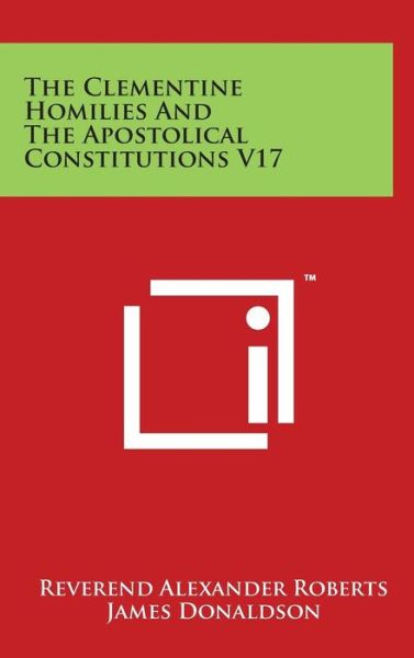 Cover for Reverend Alexander Roberts · The Clementine Homilies and the Apostolical Constitutions V17 (Hardcover Book) (2014)