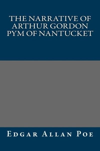 The Narrative of Arthur Gordon Pym of Nantucket - Edgar Allan Poe - Bøker - Createspace - 9781494424008 - 16. februar 2014