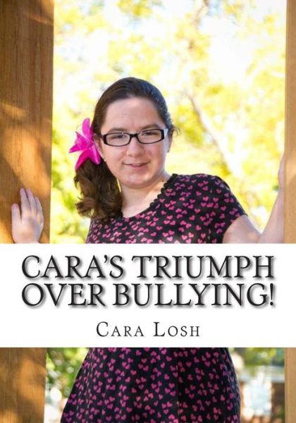 Cover for Cara Losh · Cara's Triumph over Bullying!: One Girl's Story of Faith &amp; Courage (Paperback Book) (2014)