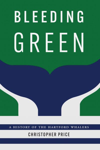 Cover for Christopher Price · Bleeding Green: A History of the Hartford Whalers (Hardcover Book) (2022)