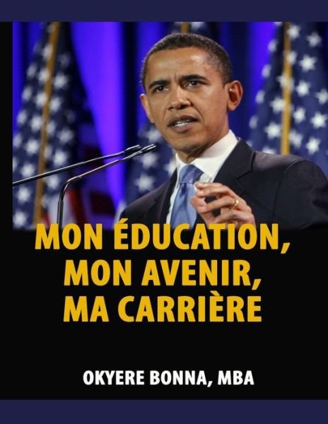 Mon Education, Mon Avenir, Ma Carriere - Okyere Bonna - Bücher - Createspace - 9781500367008 - 9. Oktober 2014
