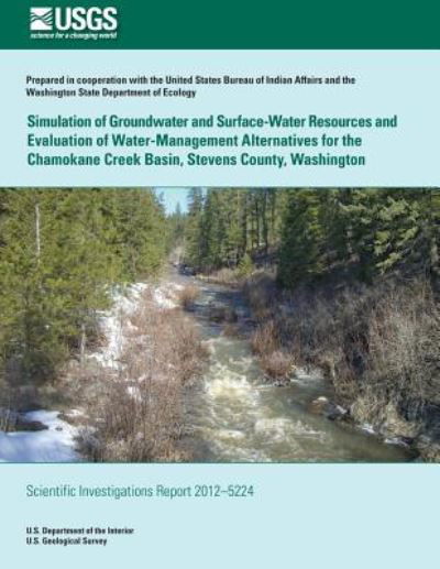 Simulation of Groundwater and Surface-water Resources and Evaluation and of Water-management Alternatives for the Chamokane Creek Basin, Stevens County, Washington - Sue C Kahle - Books - CreateSpace Independent Publishing Platf - 9781500495008 - July 11, 2014