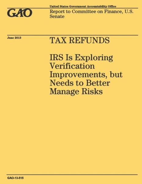 Cover for Government Accountability Office · Tax Refunds: Irs is Exploring Verification Improvements, but Needs to Better Manage Risks (Paperback Book) (2014)