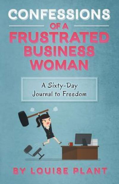 Cover for Louise Plant · Confessions of a Frustrated Business Woman: A Sixty-Day Journal to Freedom (Pocketbok) (2018)