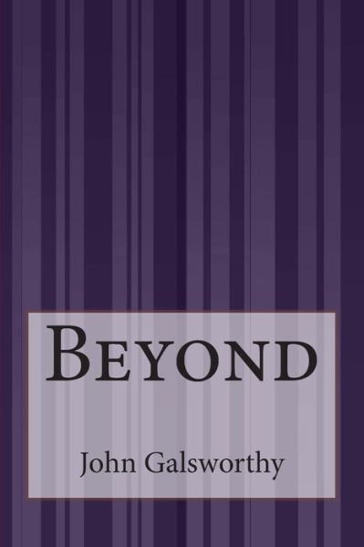 Beyond - John Galsworthy - Books - CreateSpace Independent Publishing Platf - 9781505289008 - December 3, 2014