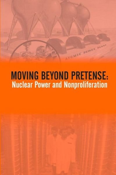 Cover for Strategic Studies Institute · Moving Beyond Pretense: Nuclear Power and Nonproliferation (Paperback Book) (2014)