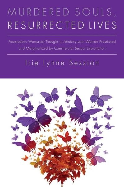 Cover for Irie Lynne Session · Murdered Souls, Resurrected Lives: Postmodern Womanist Thought in Ministry with Women Prostituted and Marginalized by Commercial Sexual Exploitation (Taschenbuch) (2015)