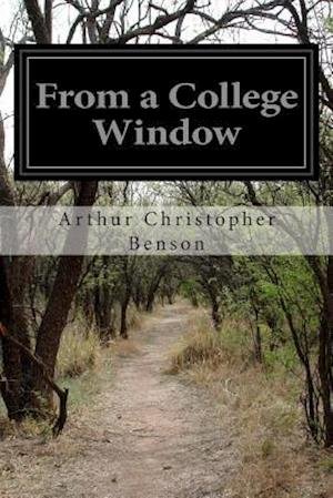 From a College Window - Arthur Christopher Benson - Boeken - Createspace - 9781511934008 - 28 april 2015
