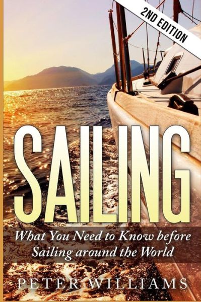 Sailing: What to Know Before Sailing Around the World - 2nd Edition - Peter Williams - Books - Createspace - 9781515118008 - July 19, 2015