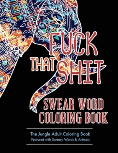 Cover for Randy Johnson · Fuck That Shit : Swear Word Coloring Book : The Jungle Adult Coloring Book Featured with Sweary Words &amp; Animals (Paperback Book) (2017)