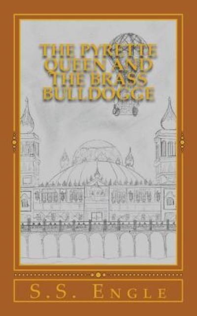 Cover for S S Engle · The Pyrette Queen and the Brass Bulldogge (Paperback Book) (2016)