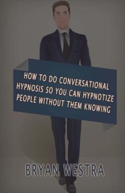 How To Do Conversational Hypnosis - Bryan Westra - Książki - Createspace Independent Publishing Platf - 9781534720008 - 15 czerwca 2016