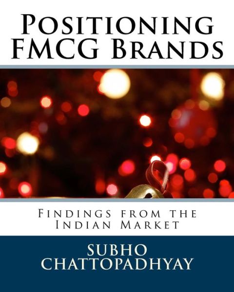 Positioning FMCG Brands - Subho Chattopadhyay - Books - Createspace Independent Publishing Platf - 9781535020008 - July 1, 2016