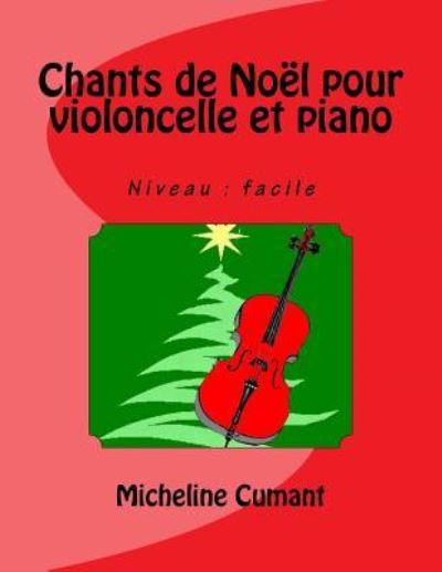 Chants de Noel pour violoncelle et piano - Micheline Cumant - Books - Createspace Independent Publishing Platf - 9781540673008 - November 27, 2016