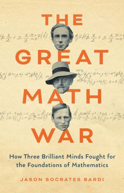 Cover for Jason Socrates Bardi · Great Math War: How Three Brilliant Minds Fought for the Foundations of Mathematics (Hardcover Book) (2025)