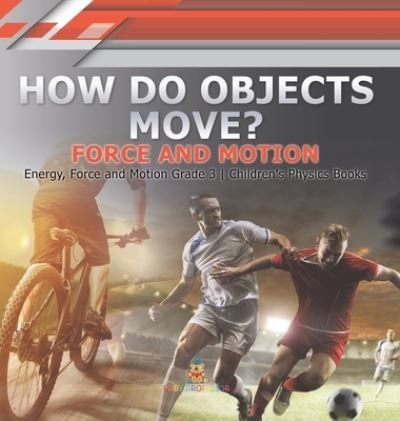 Cover for Baby Professor · How Do Objects Move?: Force and Motion Energy, Force and Motion Grade 3 Children's Physics Books (Hardcover bog) (2021)