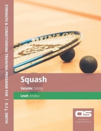 Cover for D F J Smith · DS Performance - Strength &amp; Conditioning Training Program for Squash, Stability, Amateur (Pocketbok) (2016)