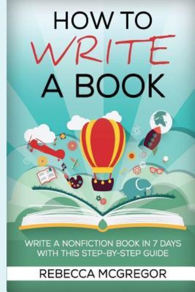 How to Write a Book - Rebecca McGregor - Books - Createspace Independent Publishing Platf - 9781544857008 - March 29, 2017