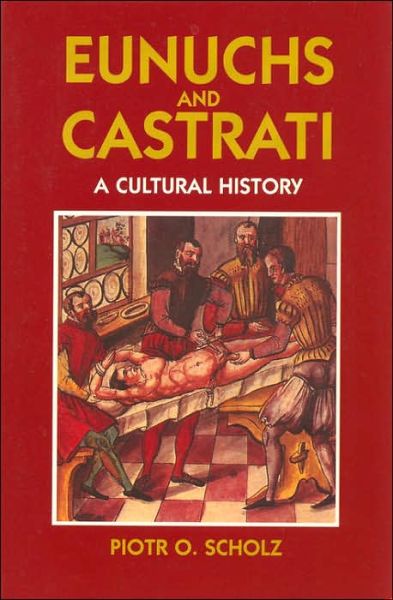 Eunuchs and Castrati: The Emasculation of Eros - Piotr O. Scholz - Kirjat - Markus Wiener Publishing Inc - 9781558762008 - tiistai 30. marraskuuta 1999