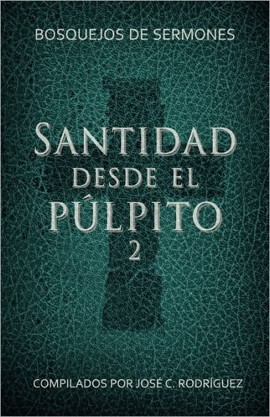Cover for Jos C Rodriguez · Santidad desde el pulpito, Numero 2: Bosquejos de sermones (Pocketbok) (2009)
