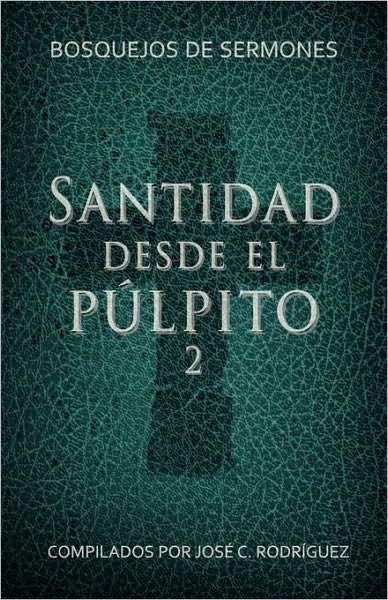 Cover for Jos C Rodriguez · Santidad desde el pulpito, Numero 2: Bosquejos de sermones (Paperback Book) (2009)