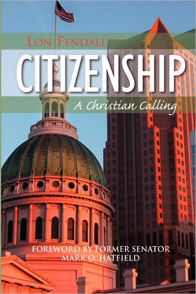 Citizenship: a Christian Calling - Lon Fendall - Books - CreateSpace Independent Publishing Platf - 9781594980008 - November 15, 2003