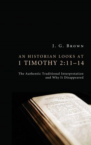 Cover for J. G. Brown · An Historian Looks at 1 Timothy 2:1114: the Authentic Traditional Interpretation and Why It Disappeared (Paperback Book) (2012)