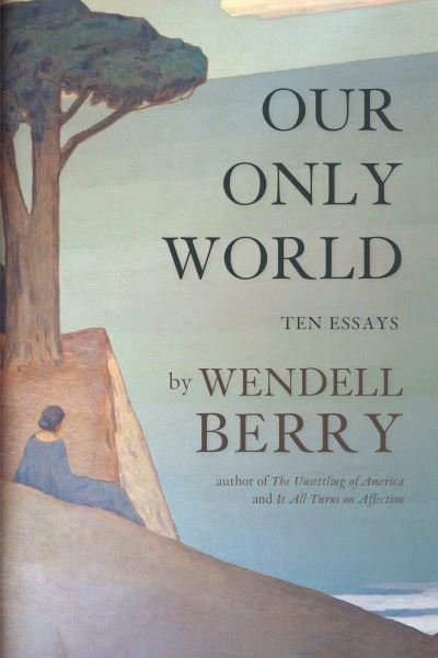 Cover for Wendell Berry · Our Only World: Ten Essays (Paperback Bog) (2015)