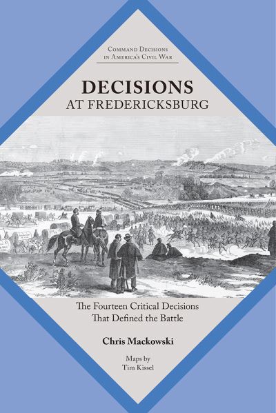 Decisions at Fredericksburg: The Fourteen Critical Decisions That Defined the Battle - Command Decisions in America's Civil War - Chris Mackowski - Books - University of Tennessee Press - 9781621907008 - November 30, 2021