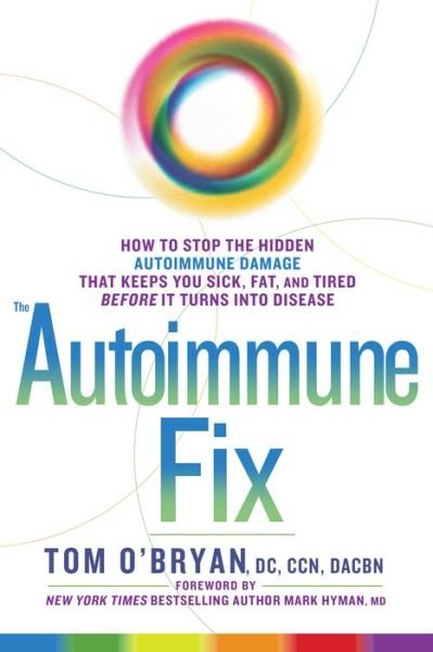 Cover for Tom O'Bryan · The Autoimmune Fix: How to Stop the Hidden Autoimmune Damage That Keeps You Sick, Fat, and Tired Before It Turns Into Disease (Hardcover Book) (2016)